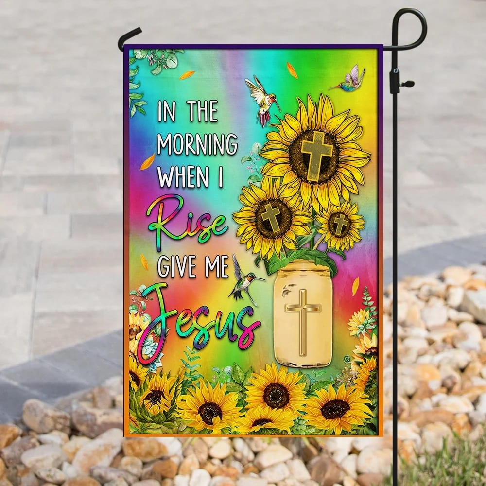 Sunflower In The Morning When I Rise Give Me Jesus House Flag - Christian Garden Flags - Outdoor Religious Flags