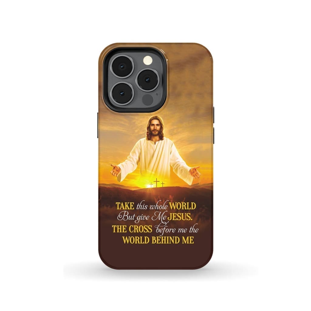 Take This Whole World But Give Me Jesus Phone Case - Christian Phone Cases - Religious Phone Case