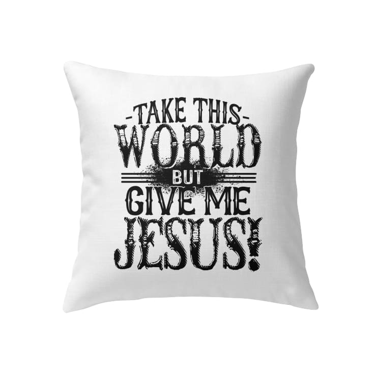 Take This World But Give Me Jesus Pillow  Christian Pillows