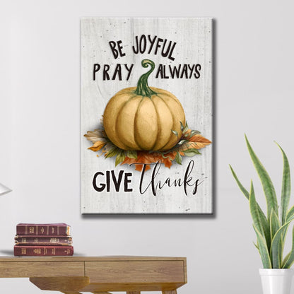 Thanksgiving Be Joyful Pray Always Give Thanks Canvas Art - Bible Verse Canvas - Scripture Wall Art