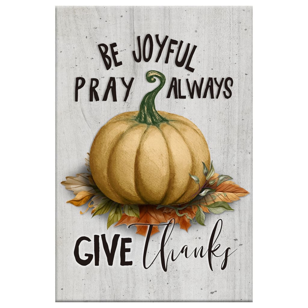 Thanksgiving Be Joyful Pray Always Give Thanks Canvas Art - Bible Verse Canvas - Scripture Wall Art