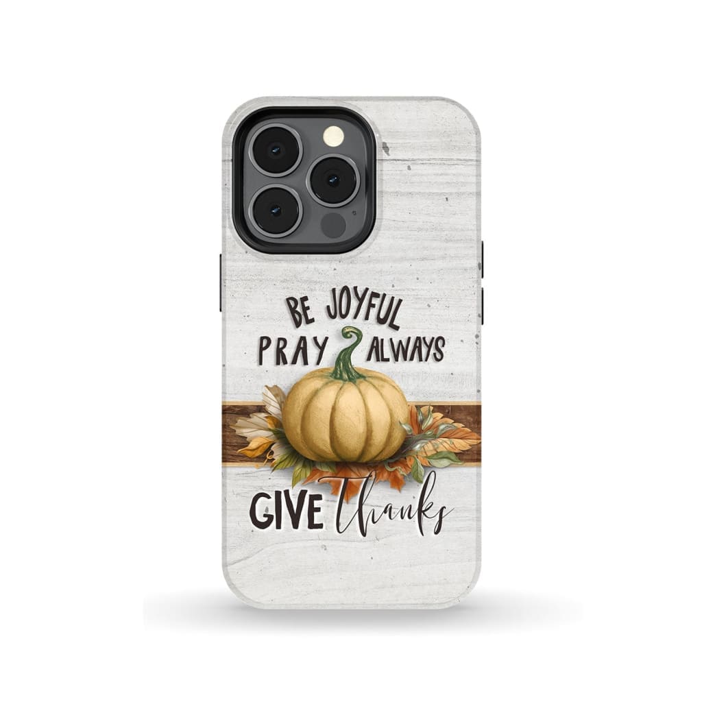 Thanksgiving Phone Case Be Joyful Pray Always Give Thanks - Inspirational Bible Scripture iPhone Cases