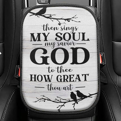 Then Sings My Soul My Savior God To Thee Bird Seat Box Cover, Bible Verse Car Center Console Cover, Scripture Interior Car Accessories