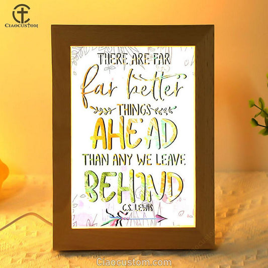 There Are Far Better Things Ahead Than Any We Leave Behind Frame Lamp Prints - Bible Verse Wooden Lamp - Scripture Night Light