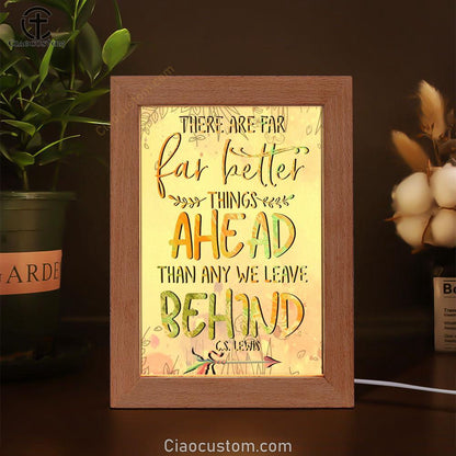 There Are Far Better Things Ahead Than Any We Leave Behind Frame Lamp Prints - Bible Verse Wooden Lamp - Scripture Night Light