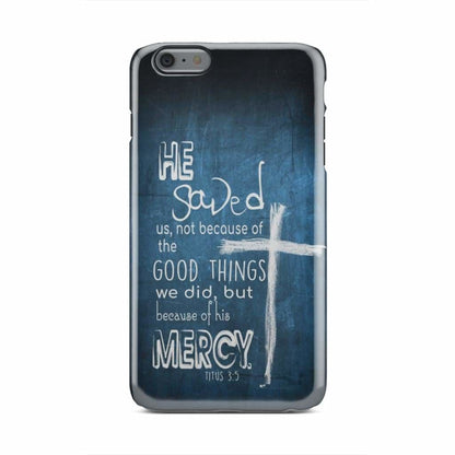 Titus 35 He Saved Us Not Because Of The Good Things Phone Case - Bible Verse Phone Cases - Iphone Samsung Phone Case