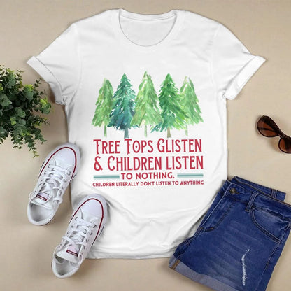 Tree Tops Glisten And Children Listen To Nothing, Children Literally Don't Listen To Anything, Christmas T-Shirt