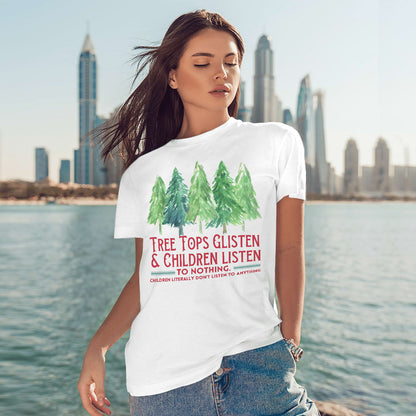 Tree Tops Glisten And Children Listen To Nothing, Children Literally Don't Listen To Anything, Christmas T-Shirt