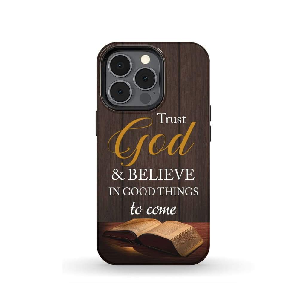 Trust God And Believe In Good Things To Come Christian Phone Case - Inspirational Bible Scripture iPhone Cases