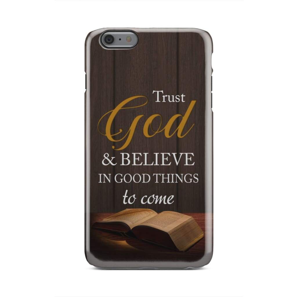 Trust God And Believe In Good Things To Come Christian Phone Case - Inspirational Bible Scripture iPhone Cases