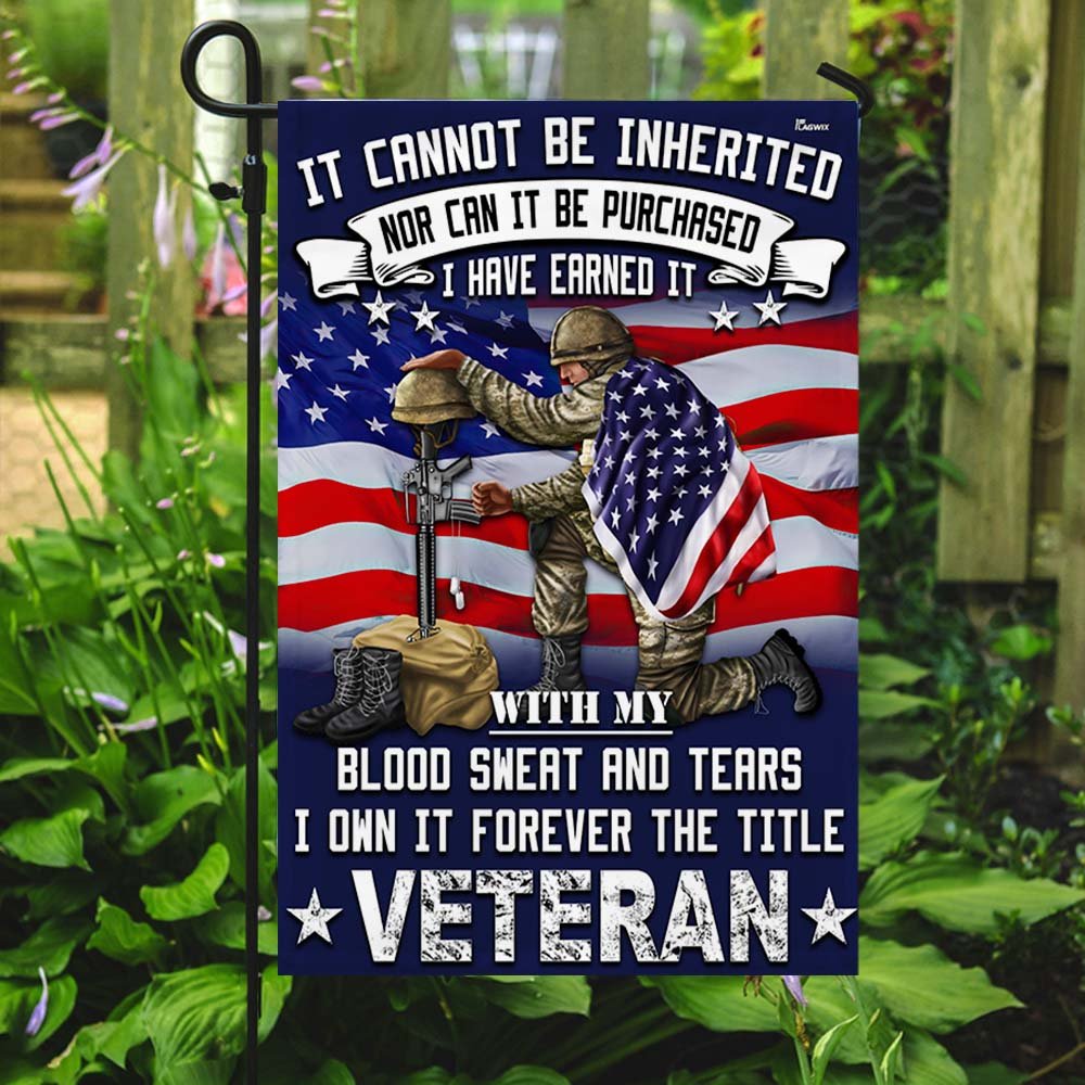 Veteran Flag It Cannot Be Inherited Blood Sweat and Tears Forever The Title Veteran Flag