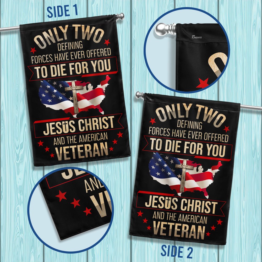 Veteran Flag Only Two Defining Forces Have Ever Offered To Die For You Jesus Christ And The American Veteran Flag