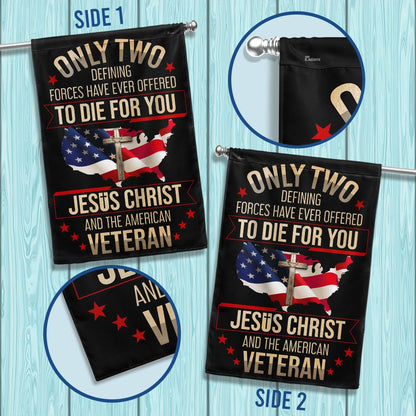 Veteran Flag Only Two Defining Forces Have Ever Offered To Die For You Jesus Christ And The American Veteran Flag