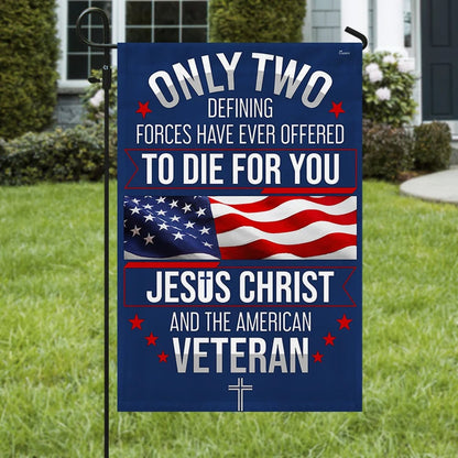 Veteran Only Two Defining Forces Have Ever Offered To Die For You Jesus Christ And The American Veteran Flag