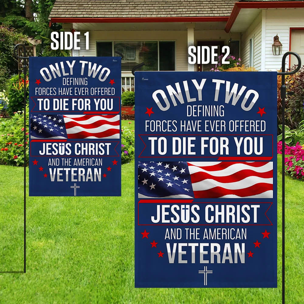Veteran Only Two Defining Forces Have Ever Offered To Die For You Jesus Christ And The American Veteran Flag