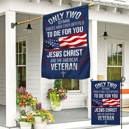 Veteran Only Two Defining Forces Have Ever Offered To Die For You Jesus Christ And The American Veteran Flag