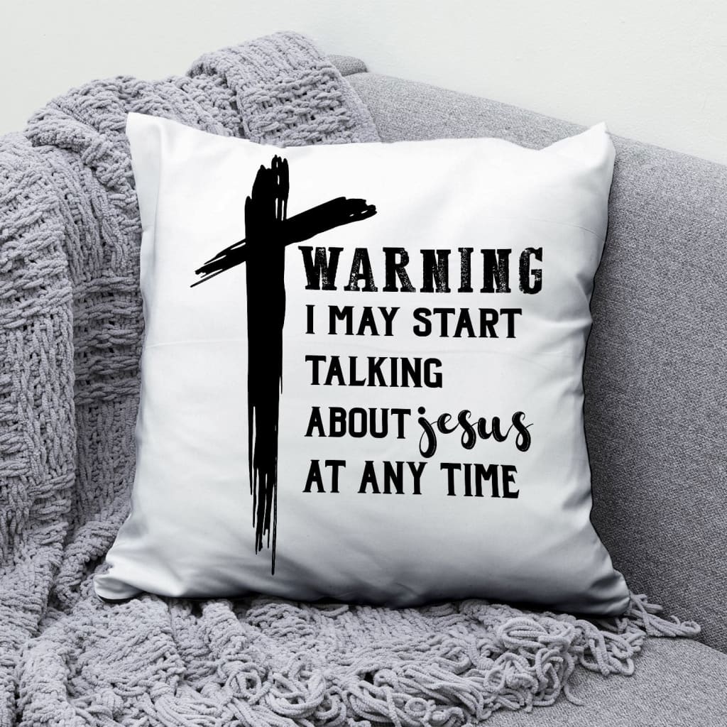 Warning I May Start Talking About Jesus At Any Time Christian Pillow
