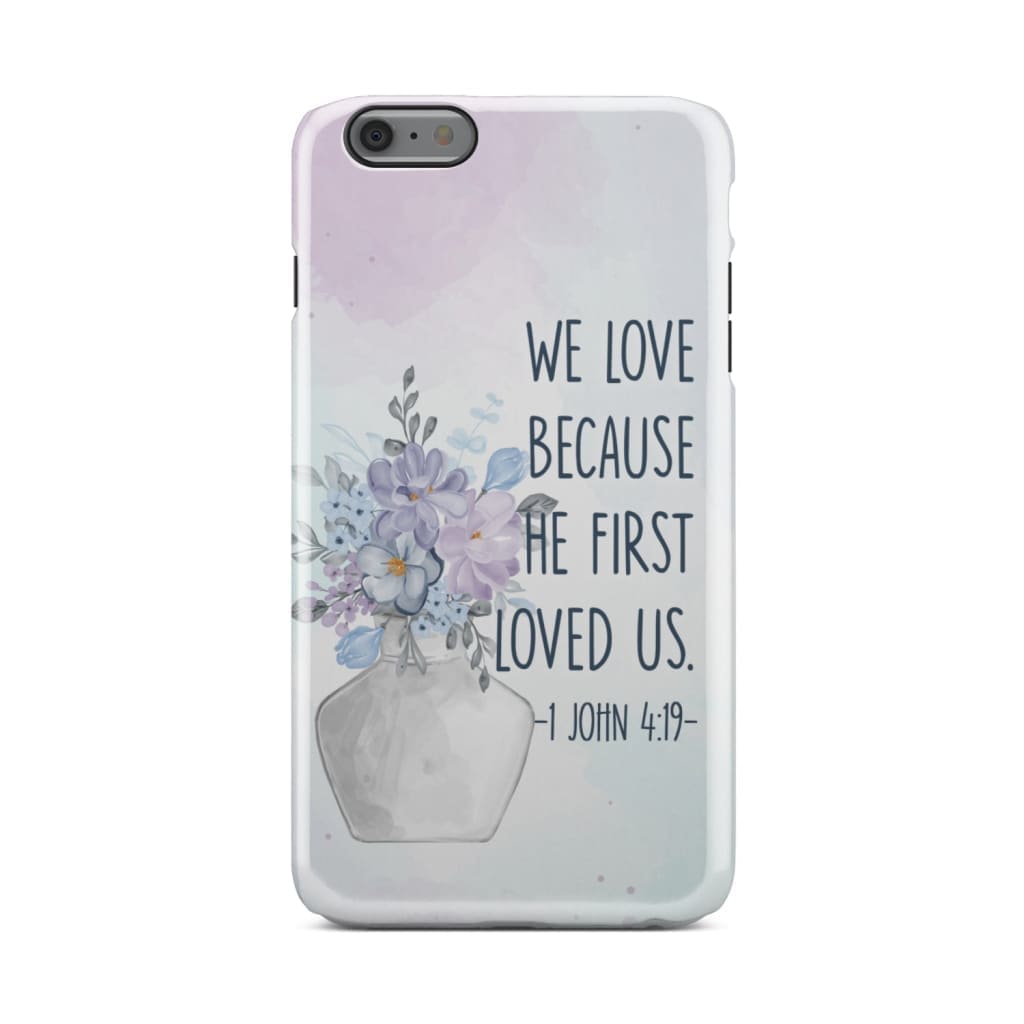 We Love Because He First Loved Us 1 John 419 Bible Verse Phone Case - Inspirational Bible Scripture iPhone Cases
