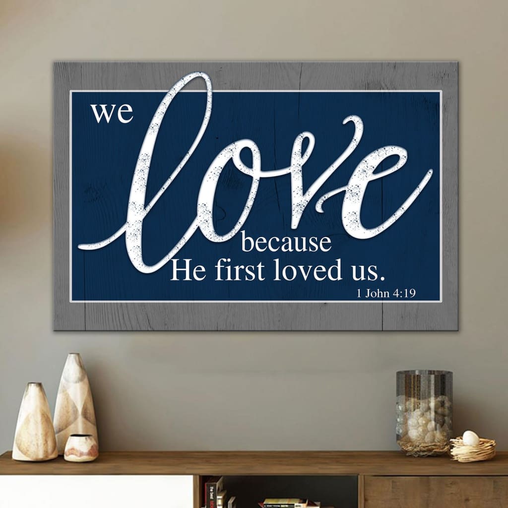 We Love Because He First Loved Us 1 John 419 Canvas Wall Art - Christian Canvas - Faith Canvas