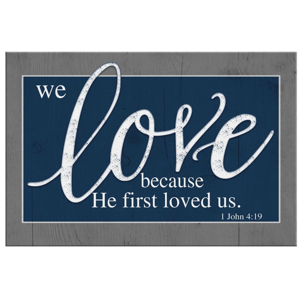 We Love Because He First Loved Us 1 John 419 Canvas Wall Art - Christian Canvas - Faith Canvas