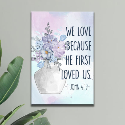 We Love Because He First Loved Us 1 John 419 Canvas Wall Art - Christian Canvas Prints - Bible Verse Canvas