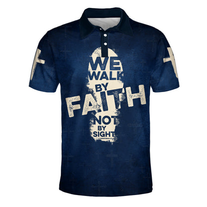We Walk By Faith Not By Sight Cross Jesus Polo Shirt - Christian Shirts & Shorts