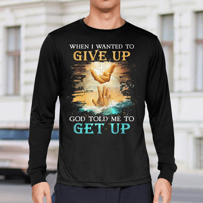 When I Wanted To Give Up God Told Me To Get Up, Saving Hand Of God, God T-Shirt, Jesus Sweatshirt Hoodie, Faith T-Shirt