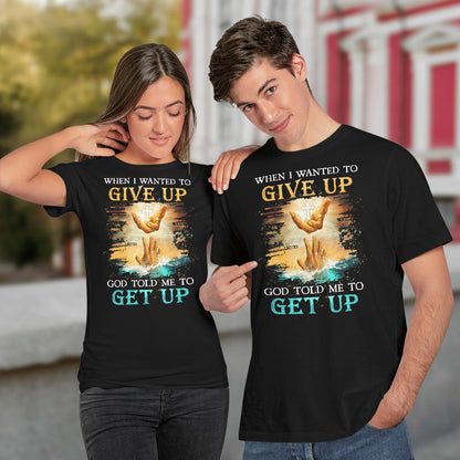 When I Wanted To Give Up God Told Me To Get Up, Saving Hand Of God, God T-Shirt, Jesus Sweatshirt Hoodie, Faith T-Shirt