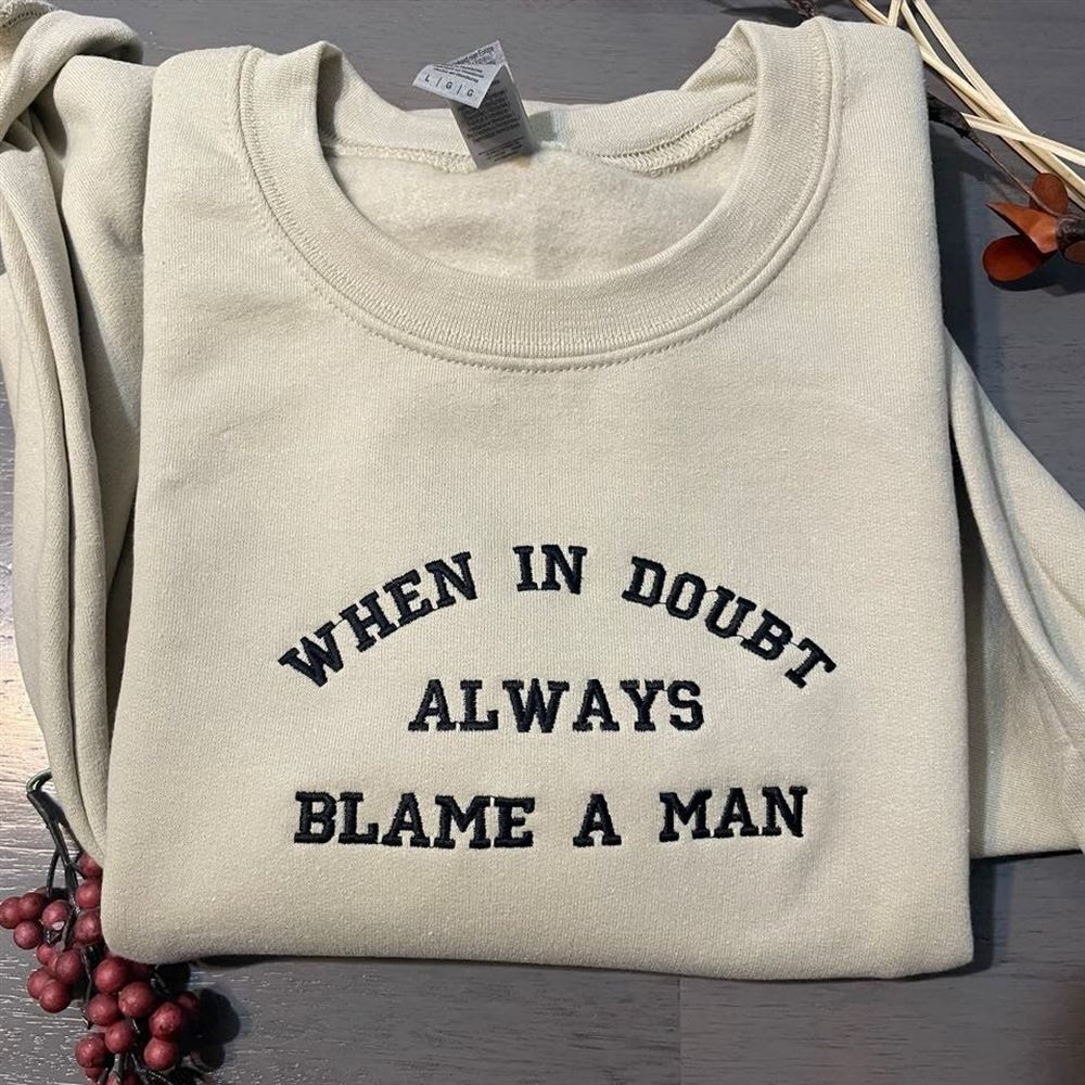 When In Doubt Always Blame A Man Women's Embroidered Sweatshirts