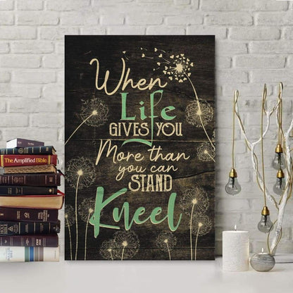 When Life Gives You More Than You Can Stand Kneel Canvas Art - Bible Verse Canvas - Scripture Wall Art