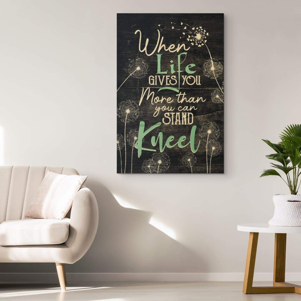 When Life Gives You More Than You Can Stand Kneel Canvas Art - Bible Verse Canvas - Scripture Wall Art