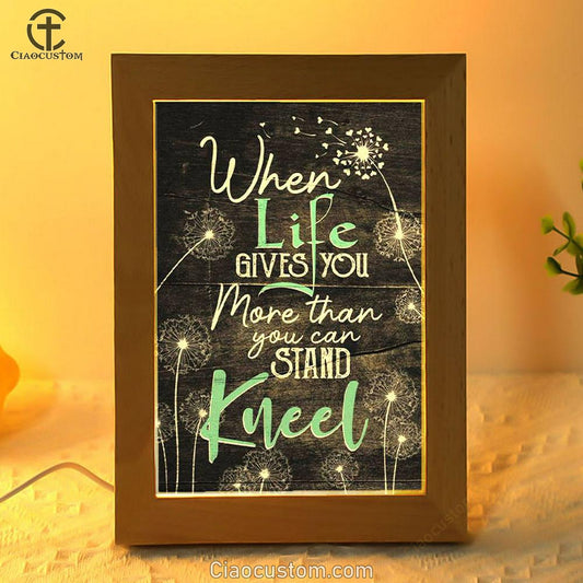 When Life Gives You More Than You Can Stand Kneel Frame Lamp Prints - Bible Verse Wooden Lamp - Scripture Night Light