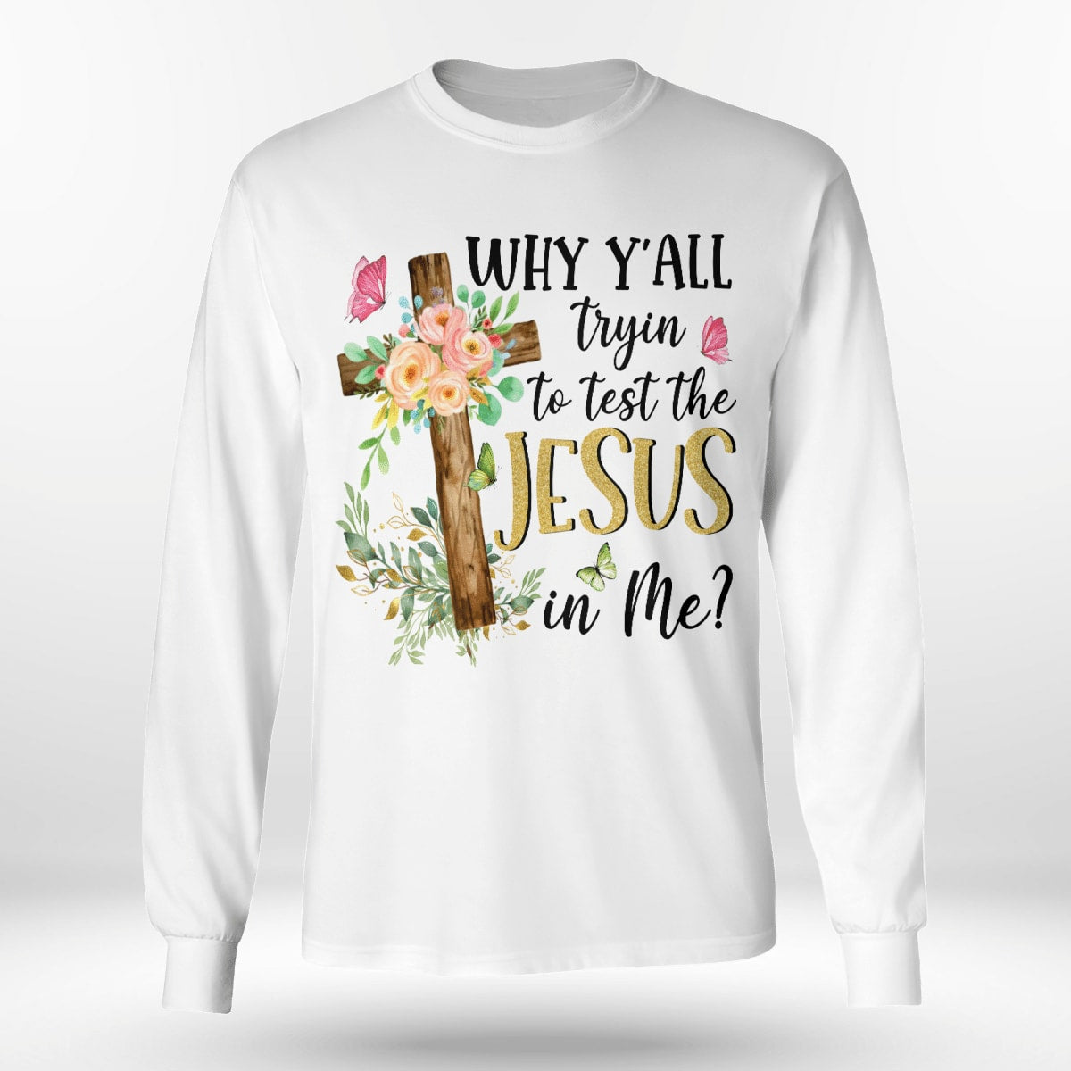 Why Y'all Tryin To Test The Jesus In Me, Christian T-Shirt, Religious T-Shirt, Jesus Sweatshirt Hoodie, God T-Shirt