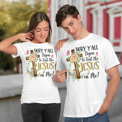 Why Y'all Tryin To Test The Jesus In Me, Christian T-Shirt, Religious T-Shirt, Jesus Sweatshirt Hoodie, God T-Shirt