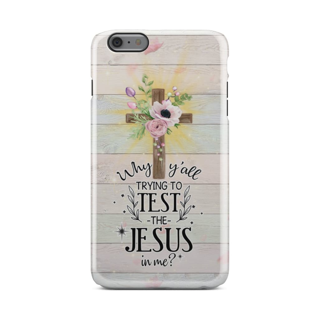 Why Y'all Trying To Test The Jesus In Me Christian Phone Case - Inspirational Bible Scripture iPhone Cases