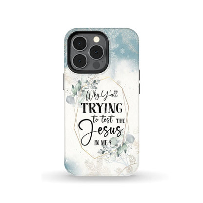 Why Y'all Trying To Test The Jesus In Me Phone Case - Christian Phone Cases - Religious Phone Case