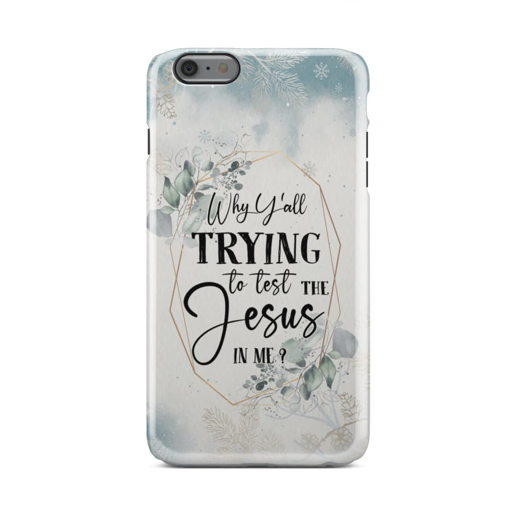 Why Y'all Trying To Test The Jesus In Me Phone Case - Christian Phone Cases - Religious Phone Case