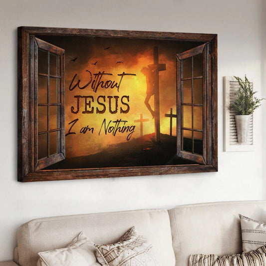 Window Frame Three Crosses Without Jesus I Am Nothing Canvas Wall Art - Jesus Canvas Pictures - Christian Wall Posters