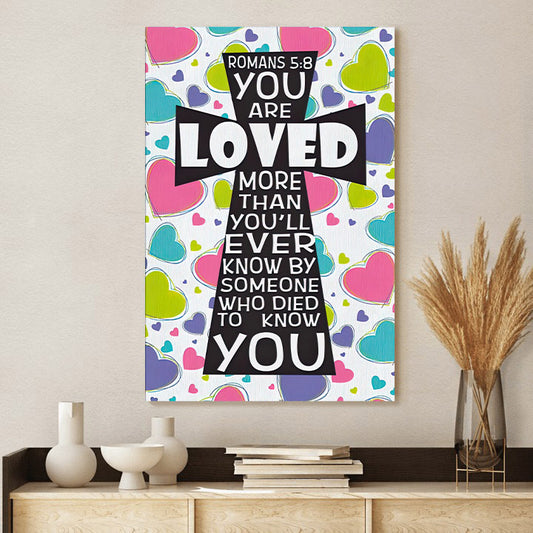 You Are Loved More Than Will Ever Know Romans 58 Canvas Print