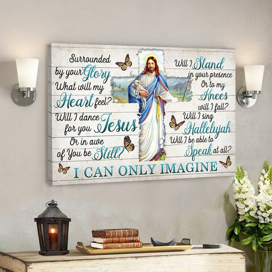 I Can Only Imagine - Surrounded By Your Glory 13 - Jesus Canvas - Bible Verse Canvas Wall Art - God Canvas - Scripture Canvas - Ciaocustom